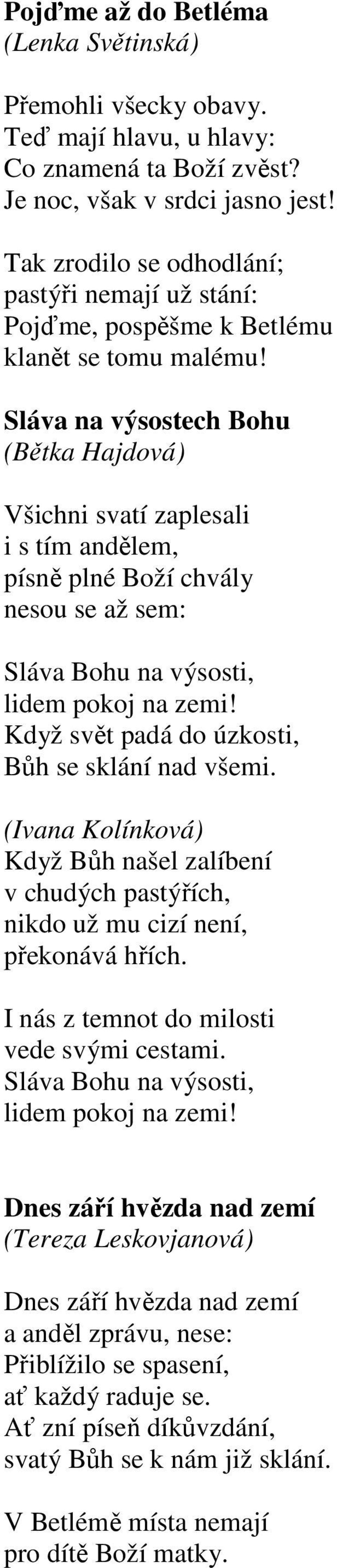 Sláva na výsostech Bohu (Bětka Hajdová) Všichni svatí zaplesali i s tím andělem, písně plné Boží chvály nesou se až sem: Sláva Bohu na výsosti, lidem pokoj na zemi!