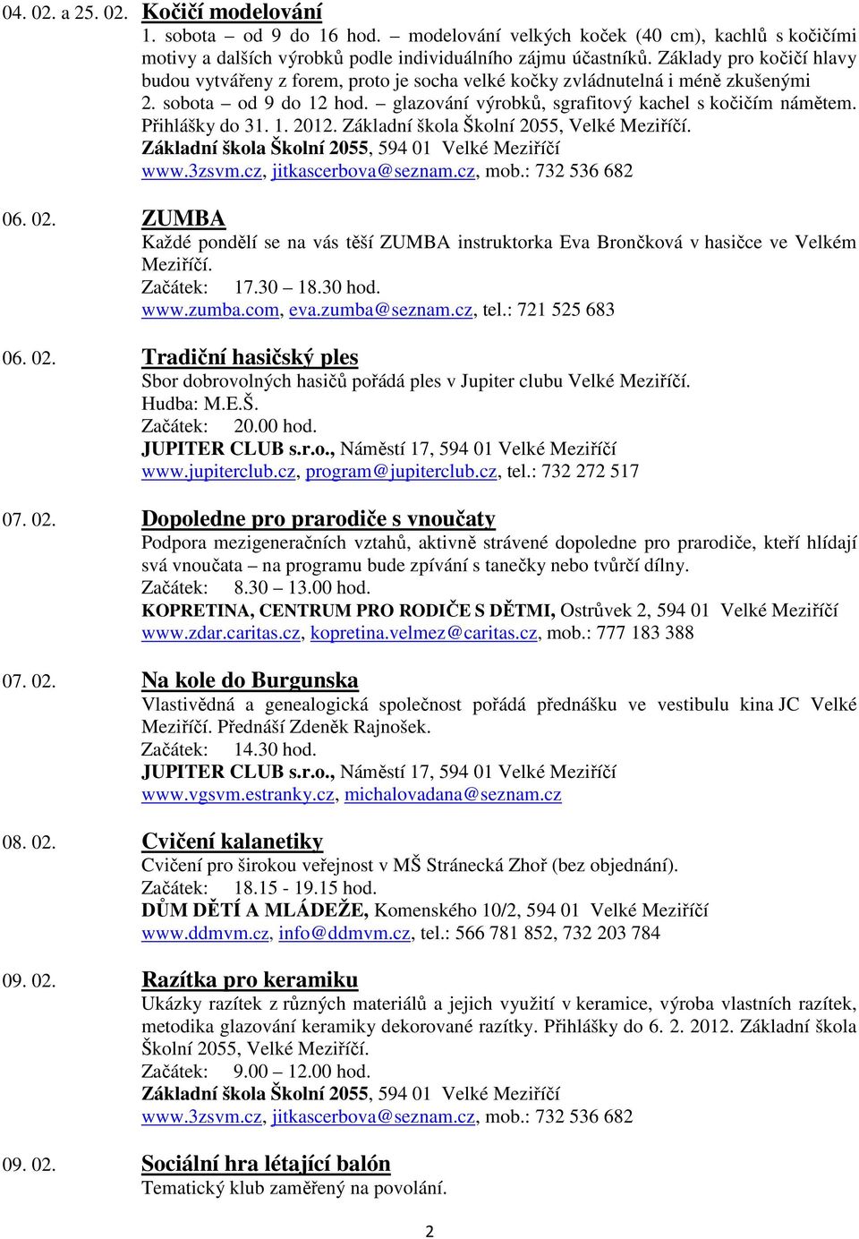 Přihlášky do 31. 1. 2012. Základní škola Školní 2055, Velké Meziříčí. Základní škola Školní 2055, 594 01 Velké Meziříčí www.3zsvm.cz, jitkascerbova@seznam.cz, mob.: 732 536 682 06. 02.