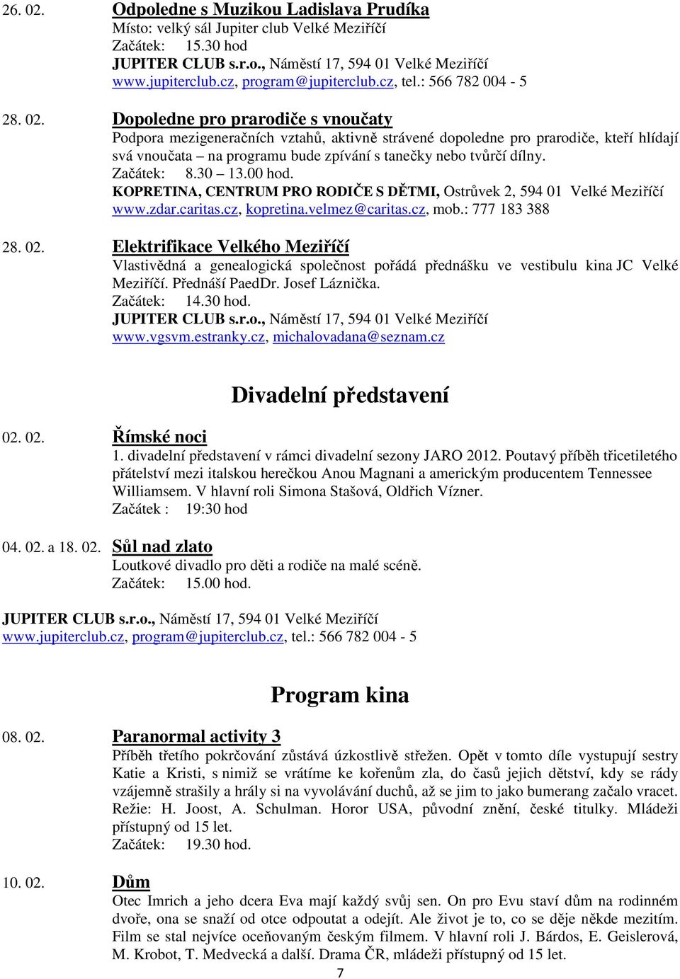 Začátek: 14.30 hod. www.vgsvm.estranky.cz, michalovadana@seznam.cz Divadelní představení 02. 02. Římské noci 1. divadelní představení v rámci divadelní sezony JARO 2012.