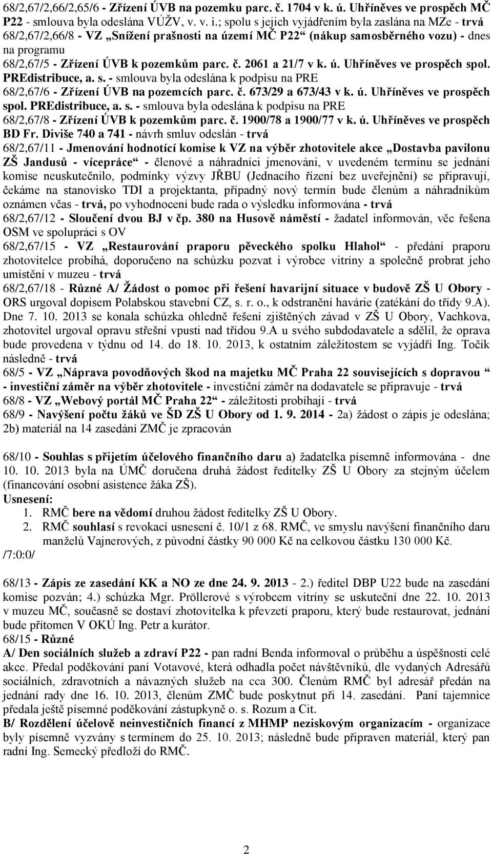 2061 a 21/7 v k. ú. Uhříněves ve prospěch spol. PREdistribuce, a. s. - smlouva byla odeslána k podpisu na PRE 68/2,67/6 - Zřízení ÚVB na pozemcích parc. č. 673/29 a 673/43 v k. ú. Uhříněves ve prospěch spol. PREdistribuce, a. s. - smlouva byla odeslána k podpisu na PRE 68/2,67/8 - Zřízení ÚVB k pozemkům parc.