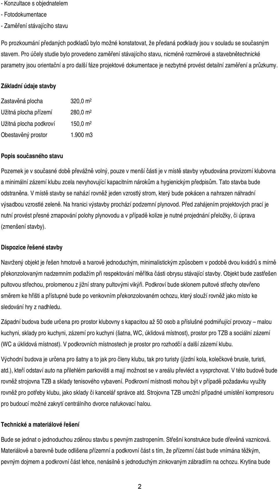 zaměření a průzkumy. Základní údaje stavby Zastavěná plocha 320,0 m 2 Užitná plocha přízemí 280,0 m 2 Užitná plocha podkroví 150,0 m 2 Obestavěný prostor 1.