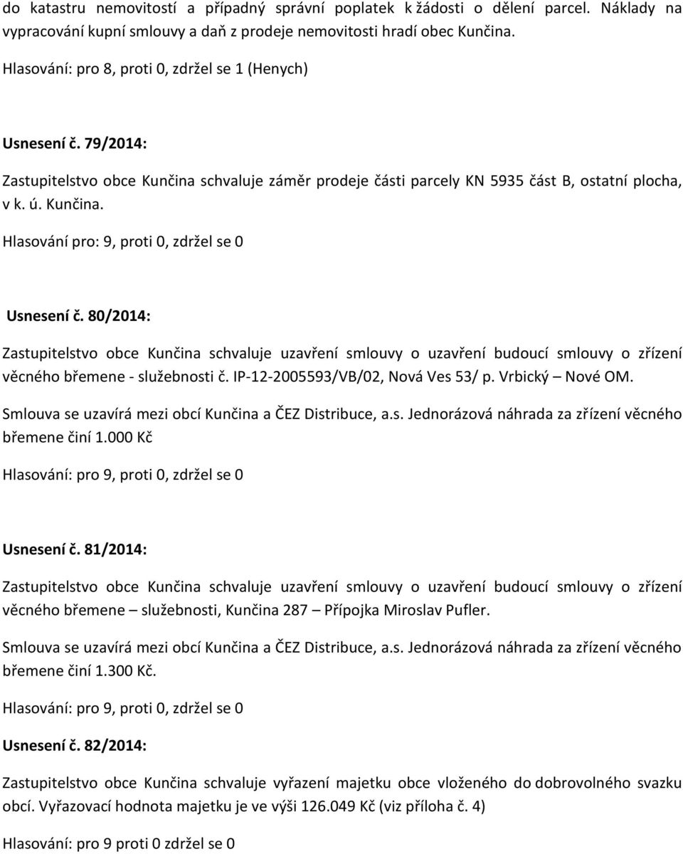 80/2014: Zastupitelstvo obce Kunčina schvaluje uzavření smlouvy o uzavření budoucí smlouvy o zřízení věcného břemene - služebnosti č. IP-12-2005593/VB/02, Nová Ves 53/ p. Vrbický Nové OM.