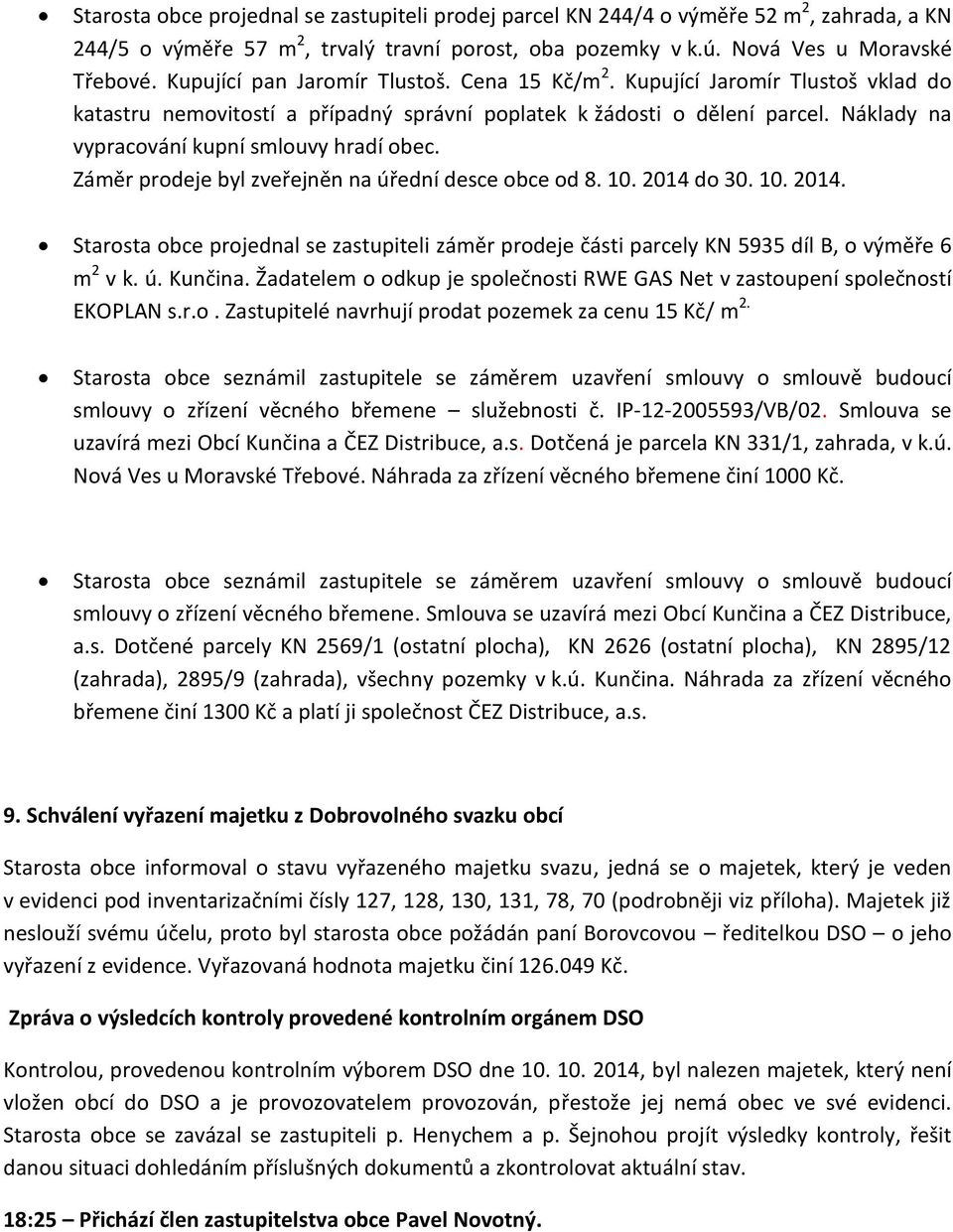 Náklady na vypracování kupní smlouvy hradí obec. Záměr prodeje byl zveřejněn na úřední desce obce od 8. 10. 2014 