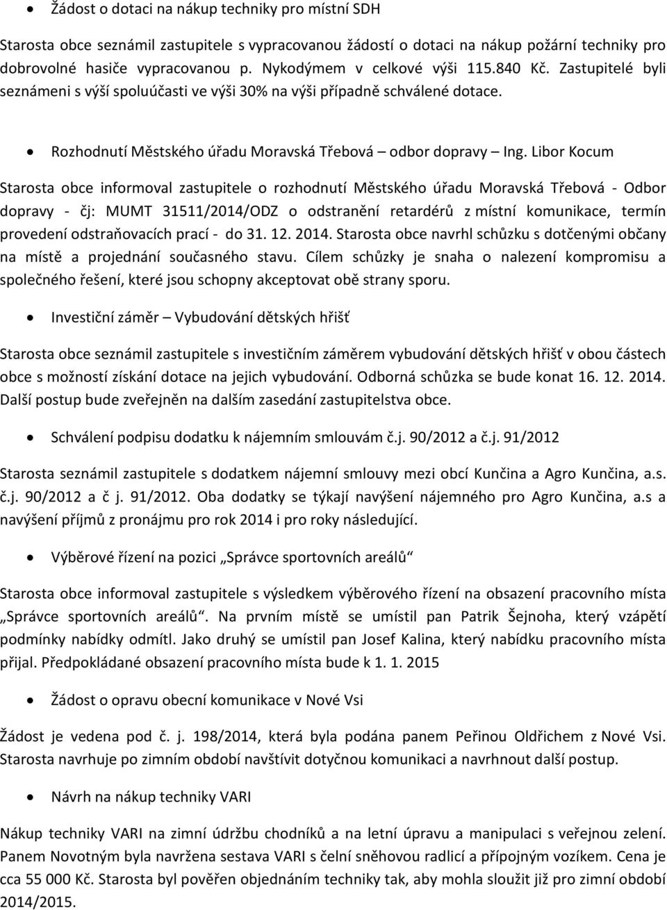 Libor Kocum Starosta obce informoval zastupitele o rozhodnutí Městského úřadu Moravská Třebová - Odbor dopravy - čj: MUMT 31511/2014/ODZ o odstranění retardérů z místní komunikace, termín provedení