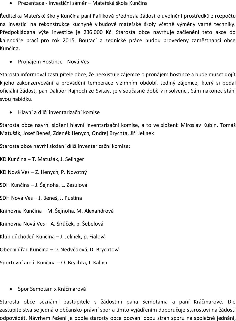 Bourací a zednické práce budou provedeny zaměstnanci obce Kunčina.