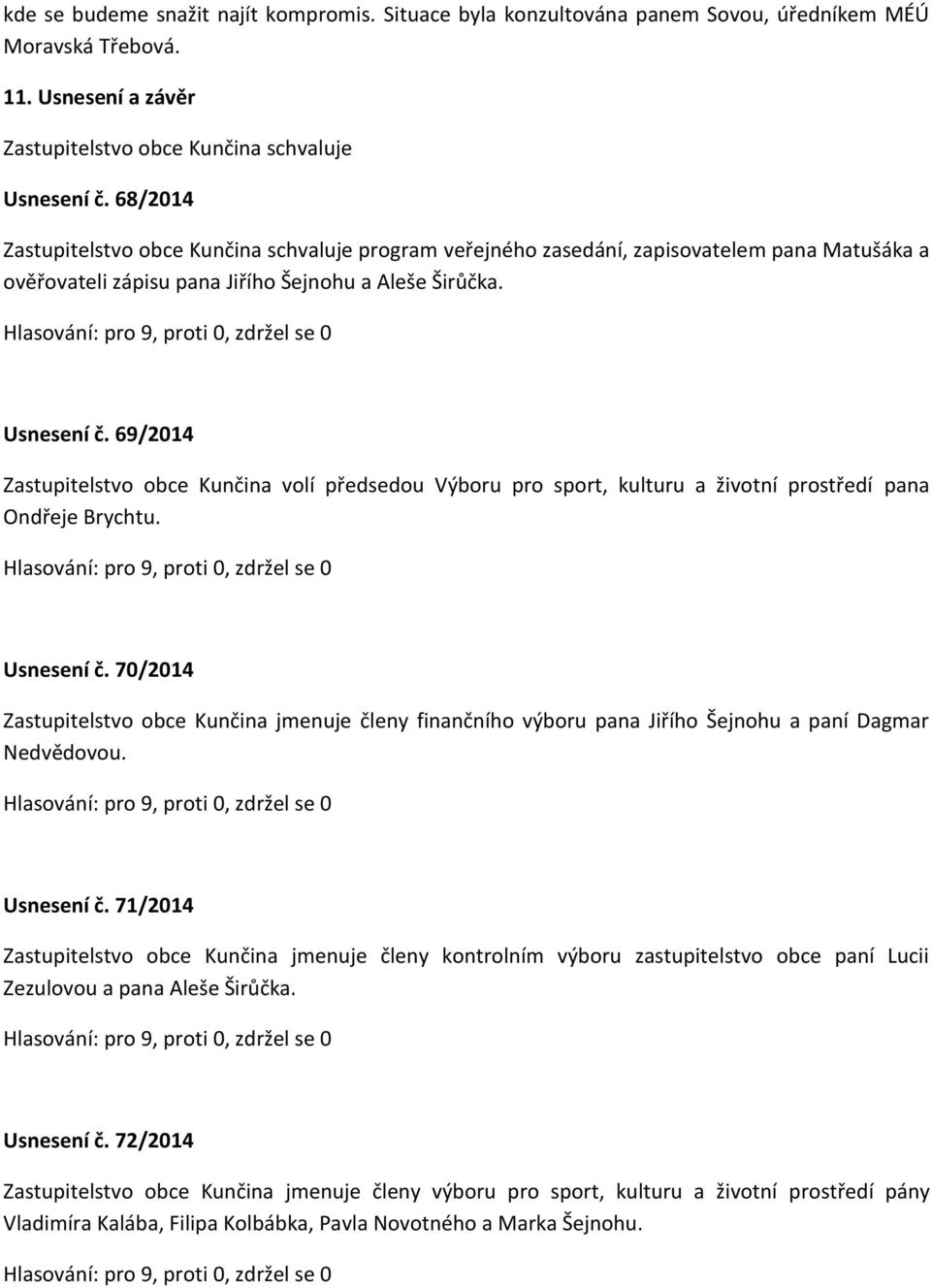 69/2014 Zastupitelstvo obce Kunčina volí předsedou Výboru pro sport, kulturu a životní prostředí pana Ondřeje Brychtu. Usnesení č.