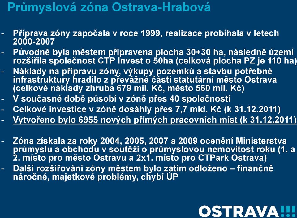 mil. Kč, město 560 mil. Kč) - V současné době působí v zóně přes 40 společností - Celkové investice v zóně dosáhly přes 7,7 mld. Kč (k 31.12.