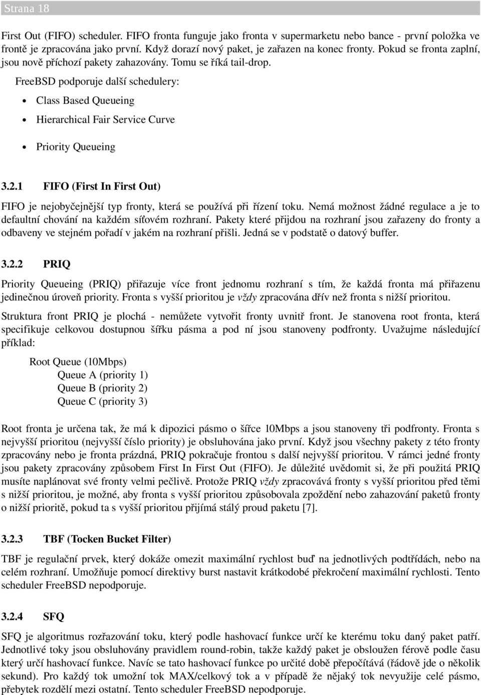 1 FIFO (First In First Out) FIFO je nejobyčejnější typ fronty, která se používá při řízení toku. Nemá možnost žádné regulace a je to defaultní chování na každém síťovém rozhraní.