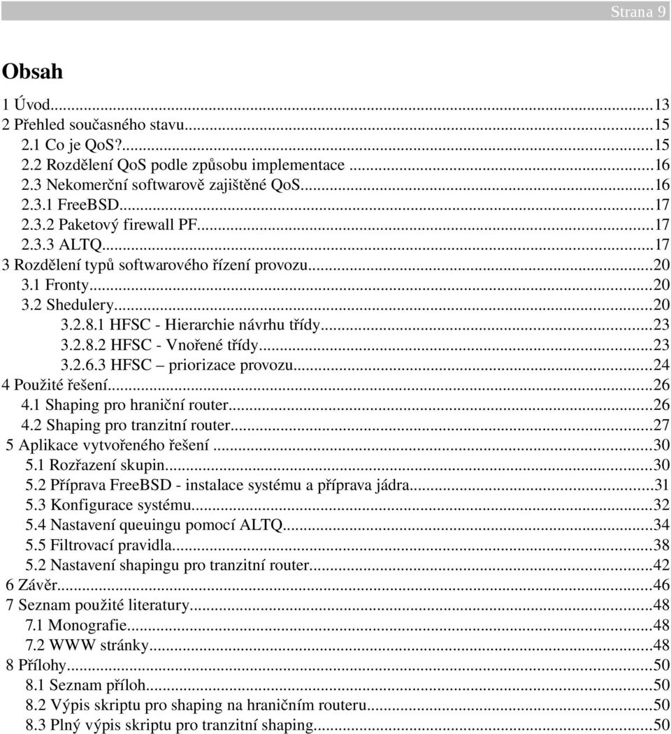 3 HFSC priorizace provozu...24 4 Použité řešení...26 4.1 Shaping pro hraniční router...26 4.2 Shaping pro tranzitní router...27 5 Aplikace vytvořeného řešení...30 5.