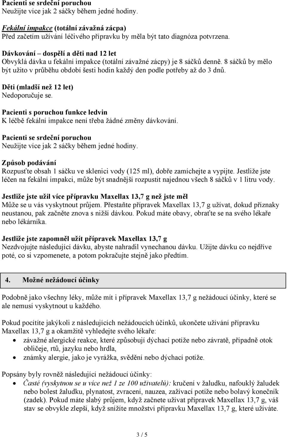 8 sáčků by mělo být užito v průběhu období šesti hodin každý den podle potřeby až do 3 dnů. Děti (mladší než 12 let) Nedoporučuje se.