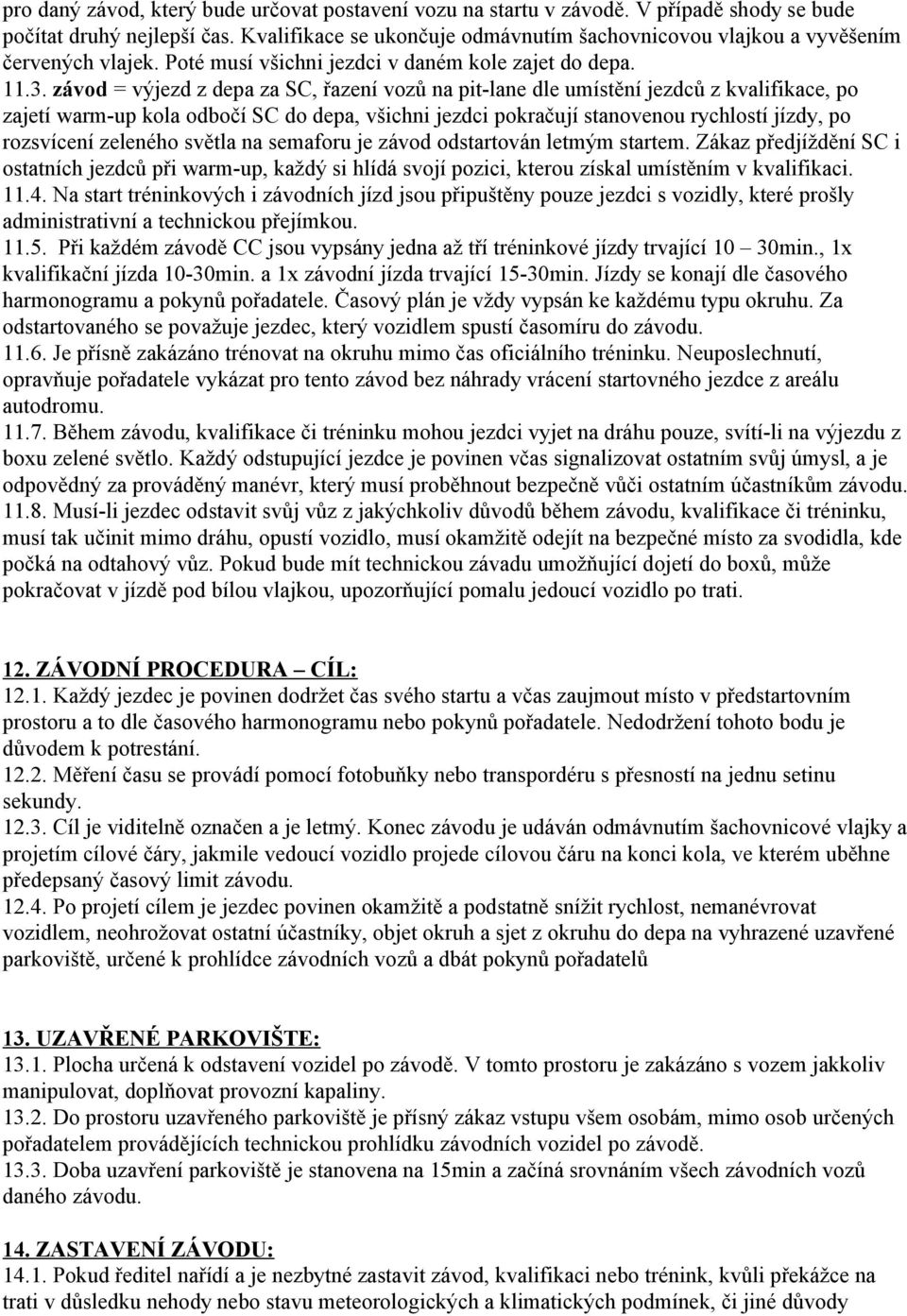 závod = výjezd z depa za SC, řazení vozů na pit-lane dle umístění jezdců z kvalifikace, po zajetí warm-up kola odbočí SC do depa, všichni jezdci pokračují stanovenou rychlostí jízdy, po rozsvícení