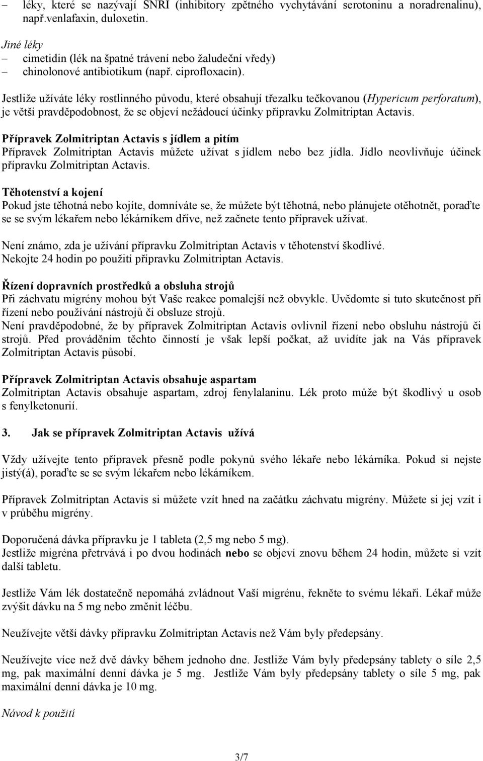 Jestliže užíváte léky rostlinného původu, které obsahují třezalku tečkovanou (Hypericum perforatum), je větší pravděpodobnost, že se objeví nežádoucí účinky přípravku Zolmitriptan Actavis.