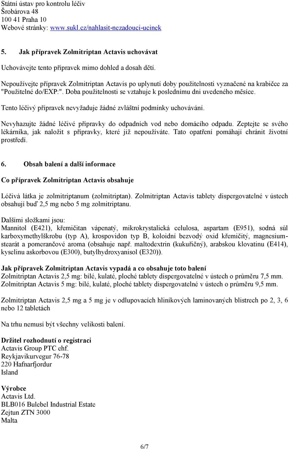 Nepoužívejte přípravek Zolmitriptan Actavis po uplynutí doby použitelnosti vyznačené na krabičce za "Použitelné do/exp:". Doba použitelnosti se vztahuje k poslednímu dni uvedeného měsíce.