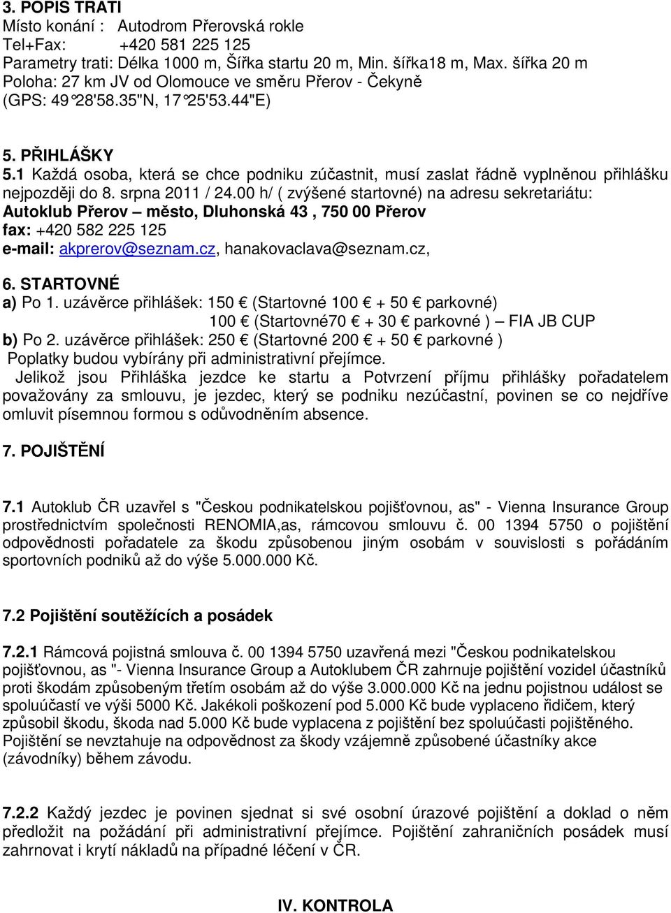 1 Každá osoba, která se chce podniku zúčastnit, musí zaslat řádně vyplněnou přihlášku nejpozději do 8. srpna 2011 / 24.