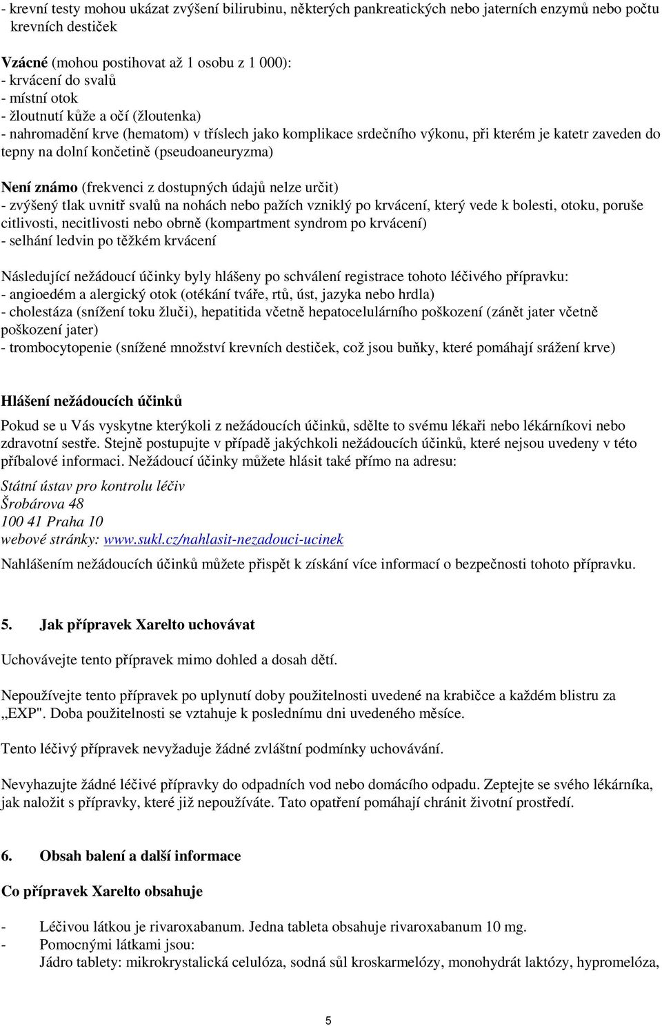 (frekvenci z dostupných údajů nelze určit) - zvýšený tlak uvnitř svalů na nohách nebo pažích vzniklý po krvácení, který vede k bolesti, otoku, poruše citlivosti, necitlivosti nebo obrně (kompartment