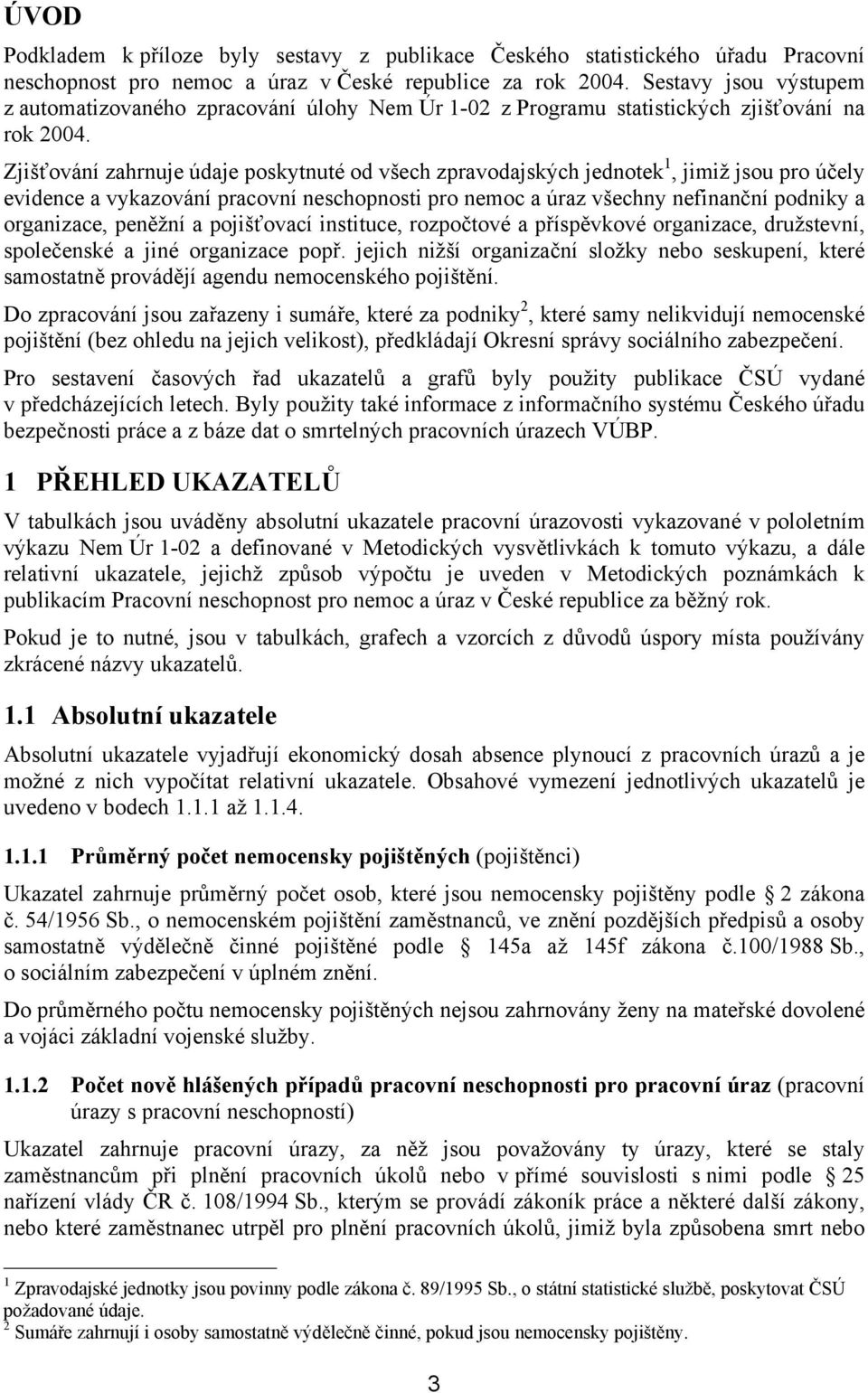 Zjišťování zahrnuje údaje poskytnuté od všech zpravodajských jednotek 1, jimiž jsou pro účely evidence a vykazování pracovní neschopnosti pro nemoc a úraz všechny nefinanční podniky a organizace,