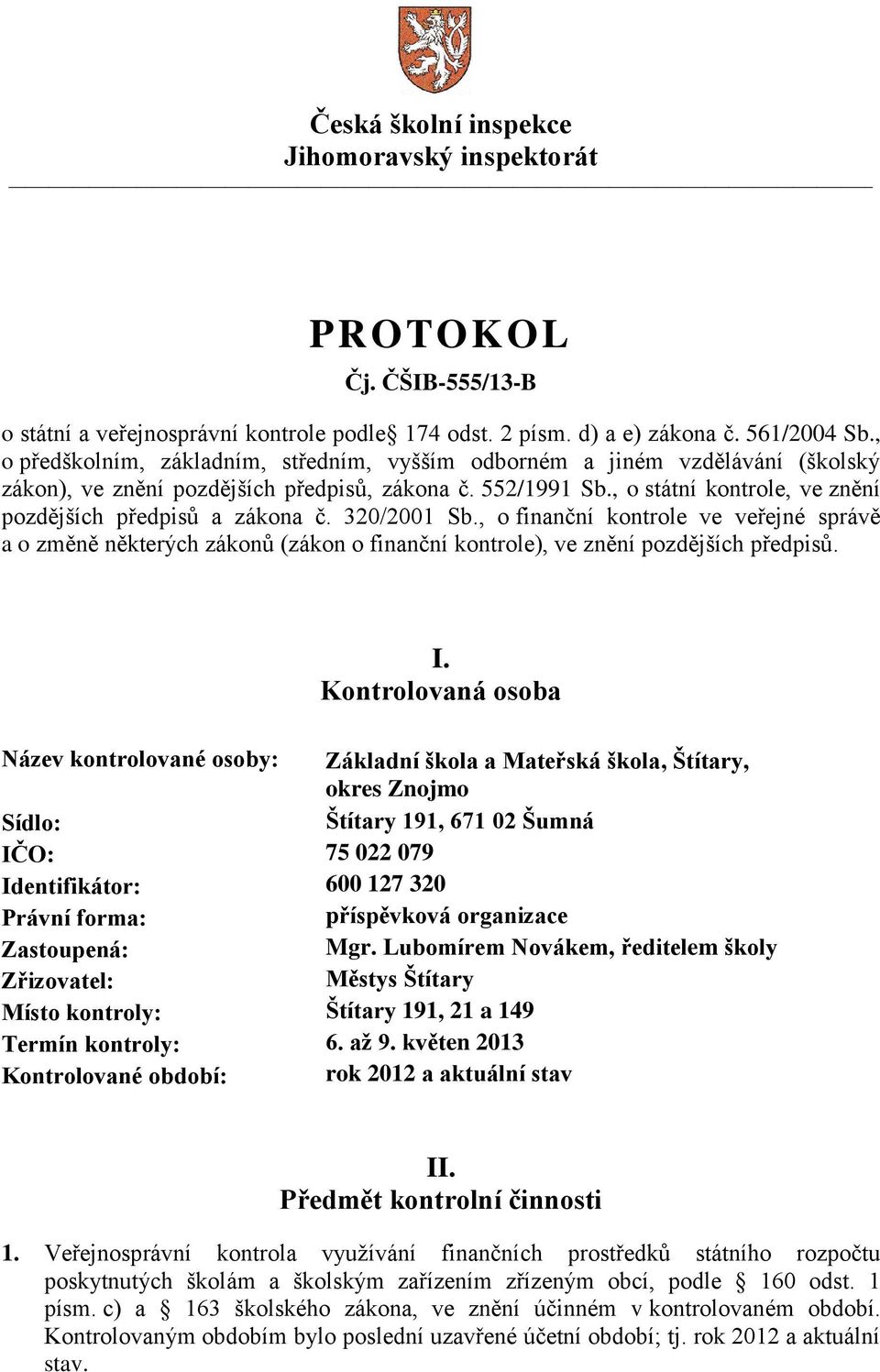 , o státní kontrole, ve znění pozdějších předpisů a zákona č. 320/2001 Sb., o finanční kontrole ve veřejné správě a o změně některých zákonů (zákon o finanční kontrole), ve znění pozdějších předpisů.