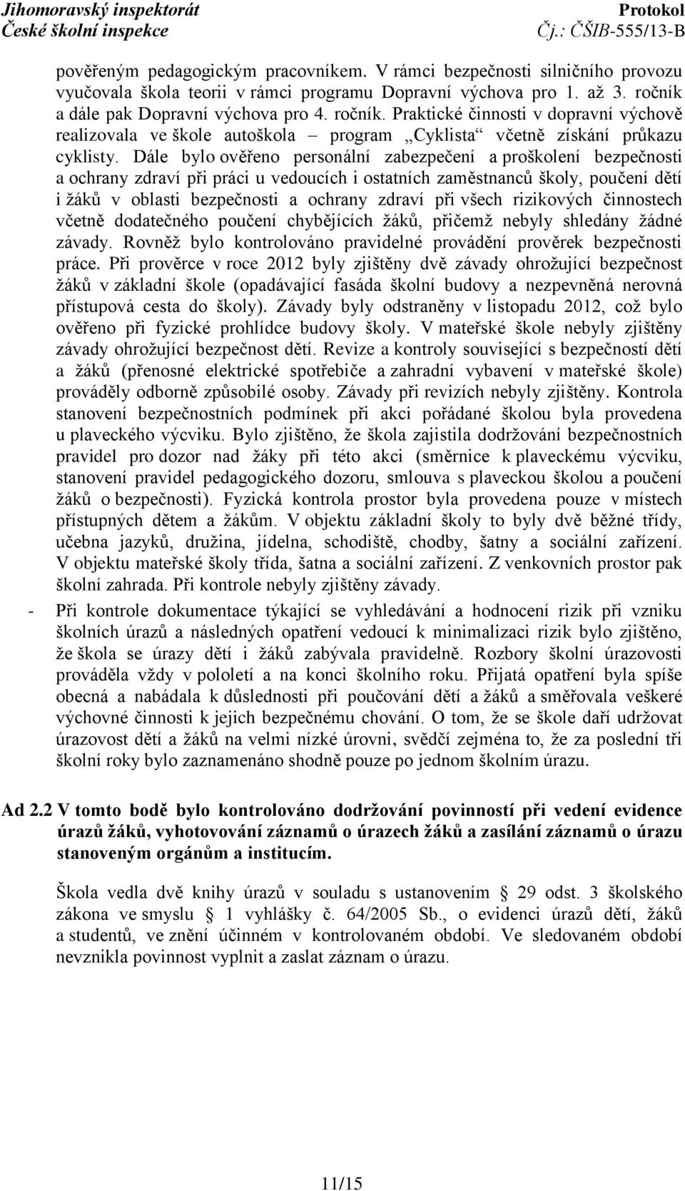 Dále bylo ověřeno personální zabezpečení a proškolení bezpečnosti a ochrany zdraví při práci u vedoucích i ostatních zaměstnanců školy, poučení dětí i žáků v oblasti bezpečnosti a ochrany zdraví při