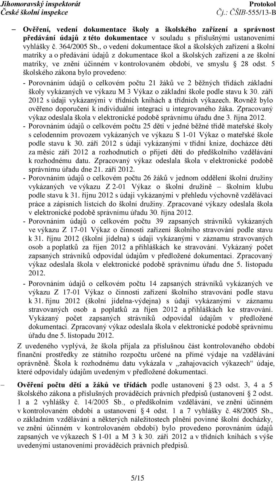 28 odst. 5 školského zákona bylo provedeno: Porovnáním údajů o celkovém počtu 21 žáků ve 2 běžných třídách základní školy vykázaných ve výkazu M 3 Výkaz o základní škole podle stavu k 30.