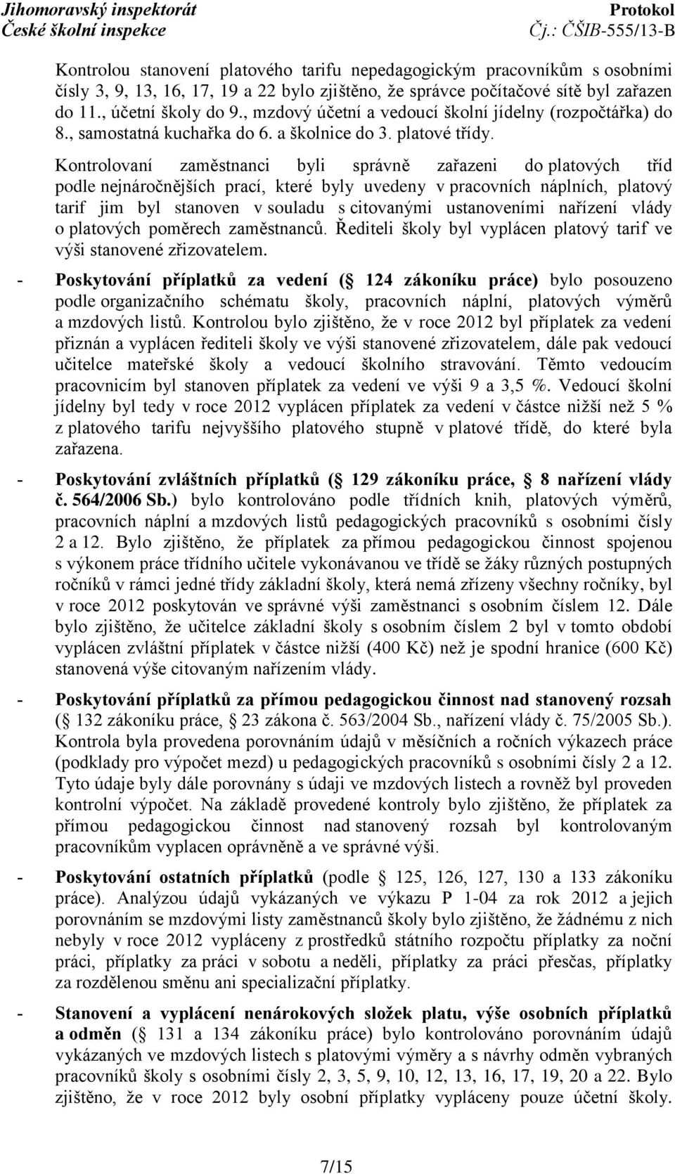 Kontrolovaní zaměstnanci byli správně zařazeni do platových tříd podle nejnáročnějších prací, které byly uvedeny v pracovních náplních, platový tarif jim byl stanoven v souladu s citovanými