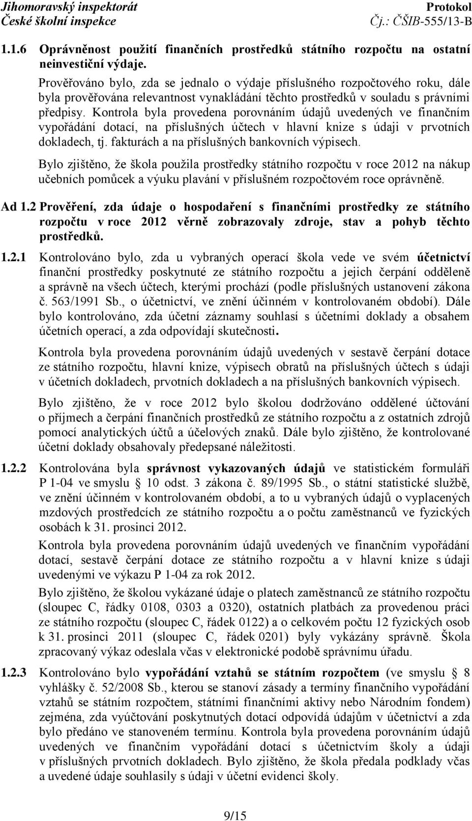 Kontrola byla provedena porovnáním údajů uvedených ve finančním vypořádání dotací, na příslušných účtech v hlavní knize s údaji v prvotních dokladech, tj.