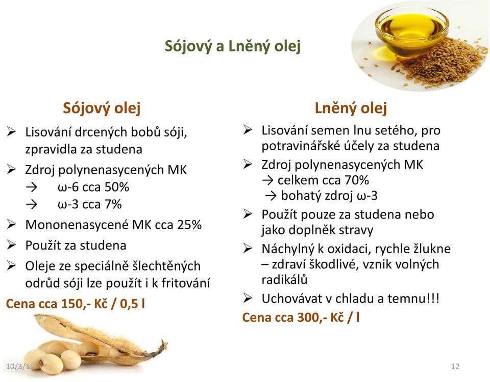 olej Lisování semen lnu setého, pro potravinářské účely za studena Zdroj polynenasycených MK celkem cca 70% bohatý zdroj ω-3 Použít pouze za