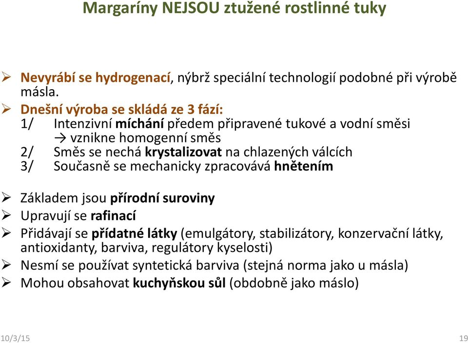 chlazených válcích 3/ Současně se mechanicky zpracovává hnětením Základem jsou přírodní suroviny Upravují se rafinací Přidávají se přídatné látky