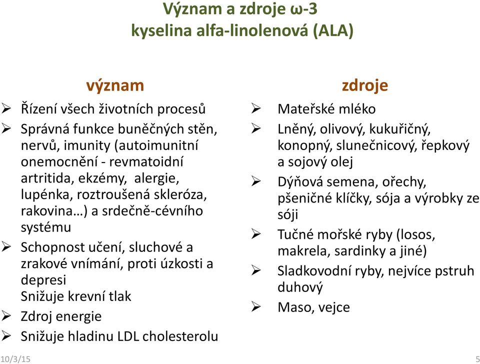 úzkosti a depresi Snižuje krevní tlak Zdroj energie Snižuje hladinu LDL cholesterolu zdroje Mateřské mléko Lněný, olivový, kukuřičný, konopný, slunečnicový, řepkový a