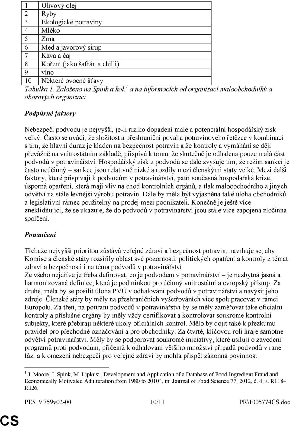 Často se uvádí, že složitost a přeshraniční povaha potravinového řetězce v kombinaci s tím, že hlavní důraz je kladen na bezpečnost potravin a že kontroly a vymáhání se dějí převážně na vnitrostátním