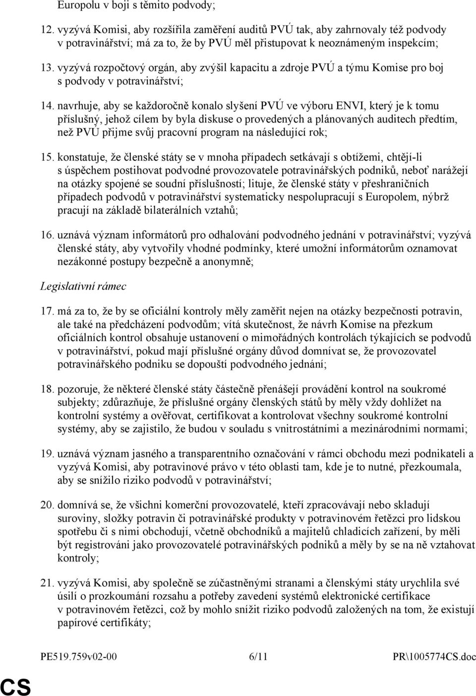 vyzývá rozpočtový orgán, aby zvýšil kapacitu a zdroje PVÚ a týmu Komise pro boj s podvody v potravinářství; 14.