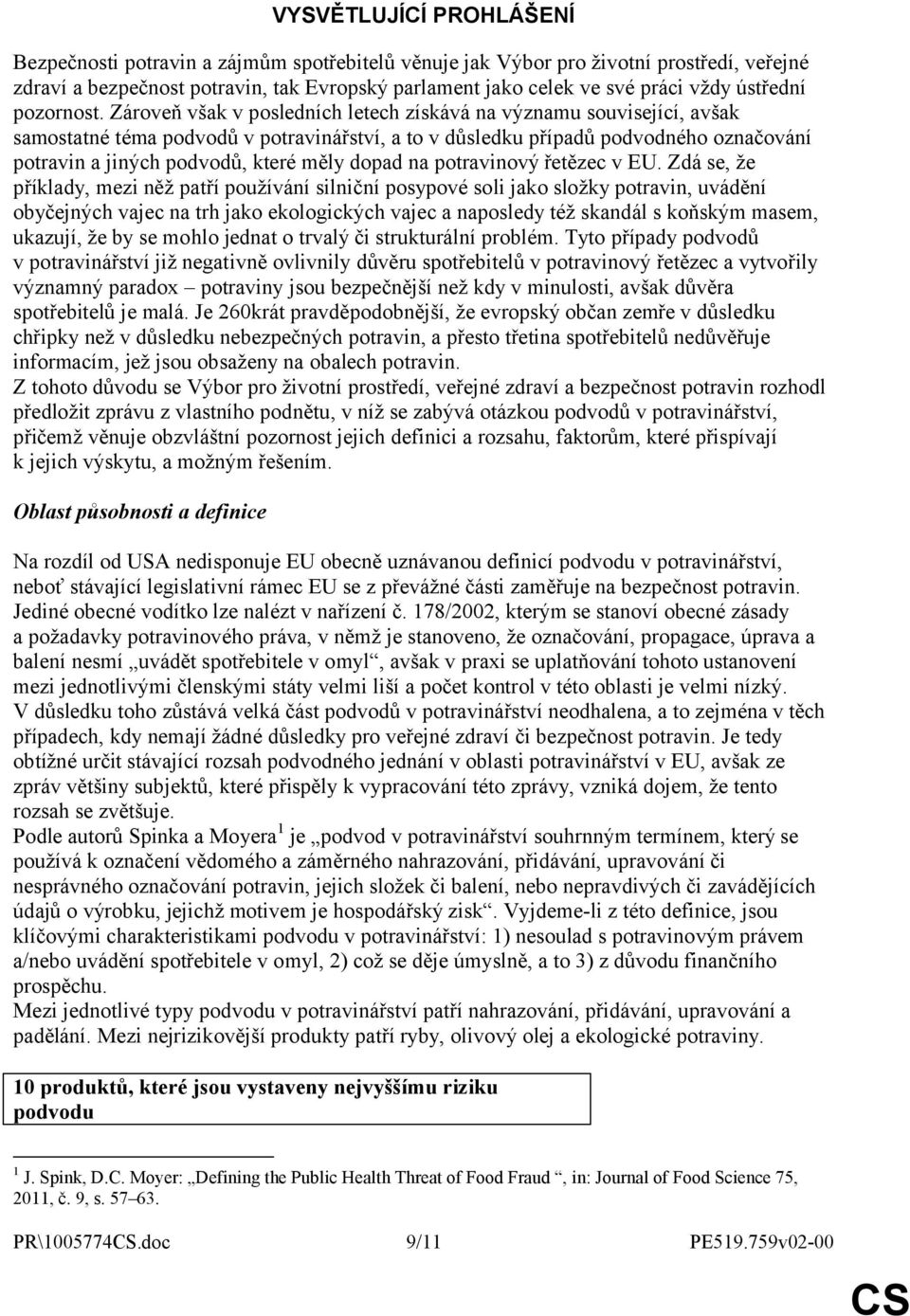 Zároveň však v posledních letech získává na významu související, avšak samostatné téma podvodů v potravinářství, a to v důsledku případů podvodného označování potravin a jiných podvodů, které měly