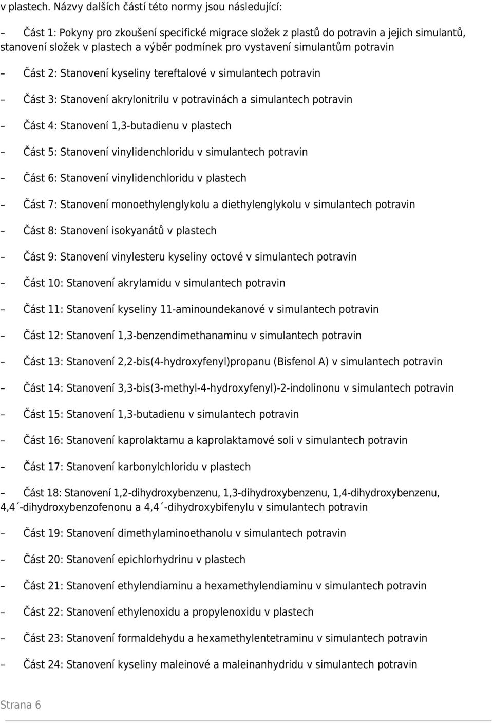 vystavení simulantům potravin Část 2: Stanovení kyseliny tereftalové v simulantech potravin Část 3: Stanovení akrylonitrilu v potravinách a simulantech potravin Část 4: Stanovení 1,3-butadienu v