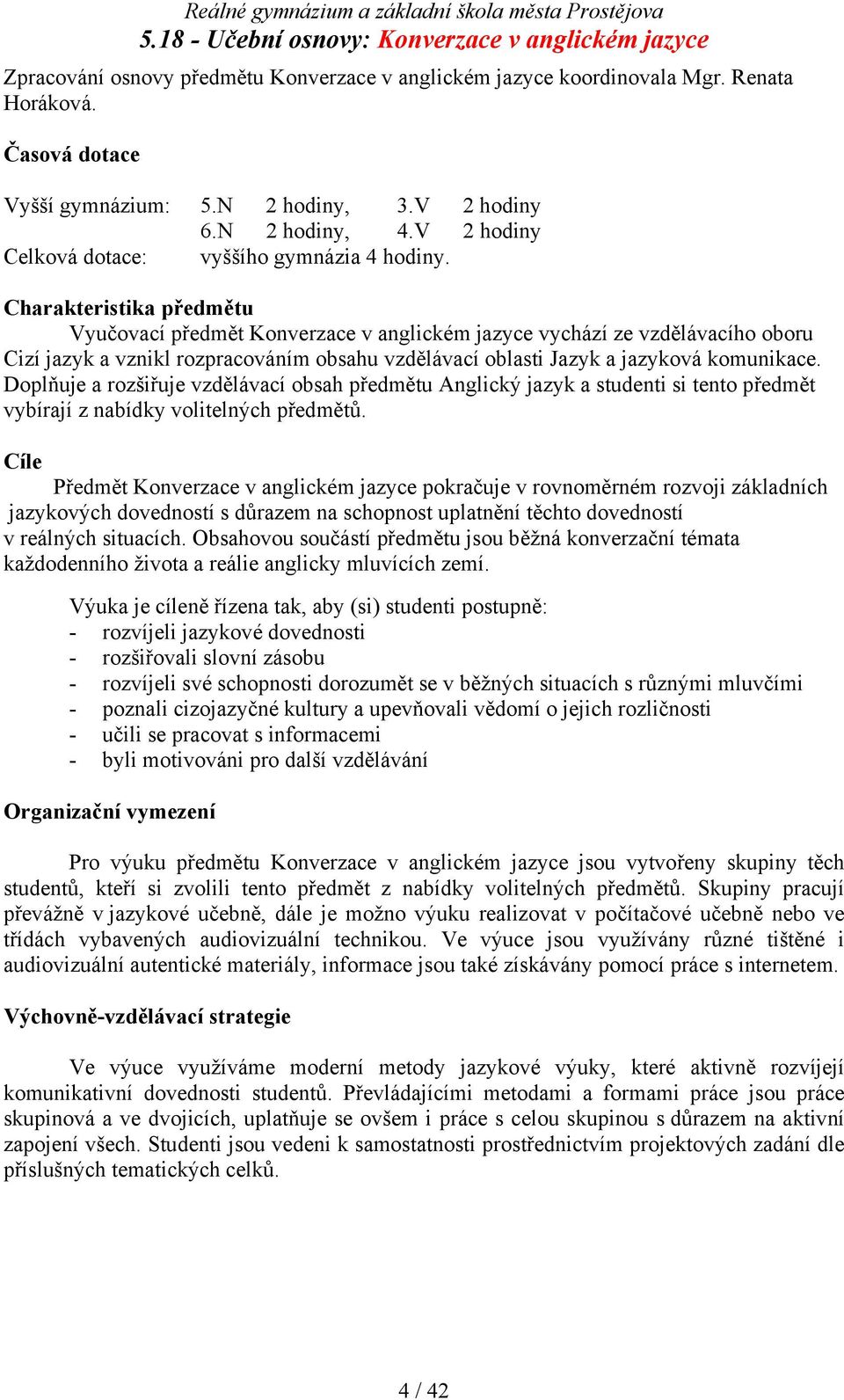 Charakteristika předmětu Vyučovací předmět Konverzace v anglickém jazyce vychází ze vzdělávacího oboru Cizí jazyk a vznikl rozpracováním obsahu vzdělávací oblasti Jazyk a jazyková komunikace.