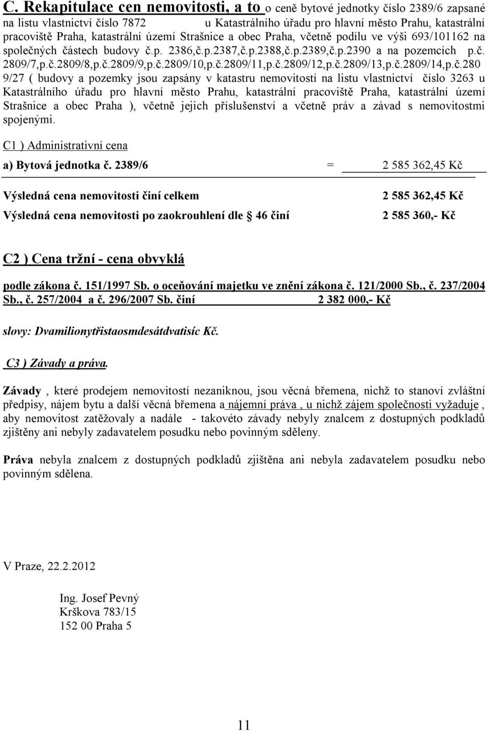 č.2809/10,p.č.2809/11,p.č.2809/12,p.č.2809/13,p.č.2809/14,p.č.280 9/27 ( budovy a pozemky jsou zapsány v katastru nemovitostí na listu vlastnictví číslo 3263 u Katastrálního úřadu pro hlavní město