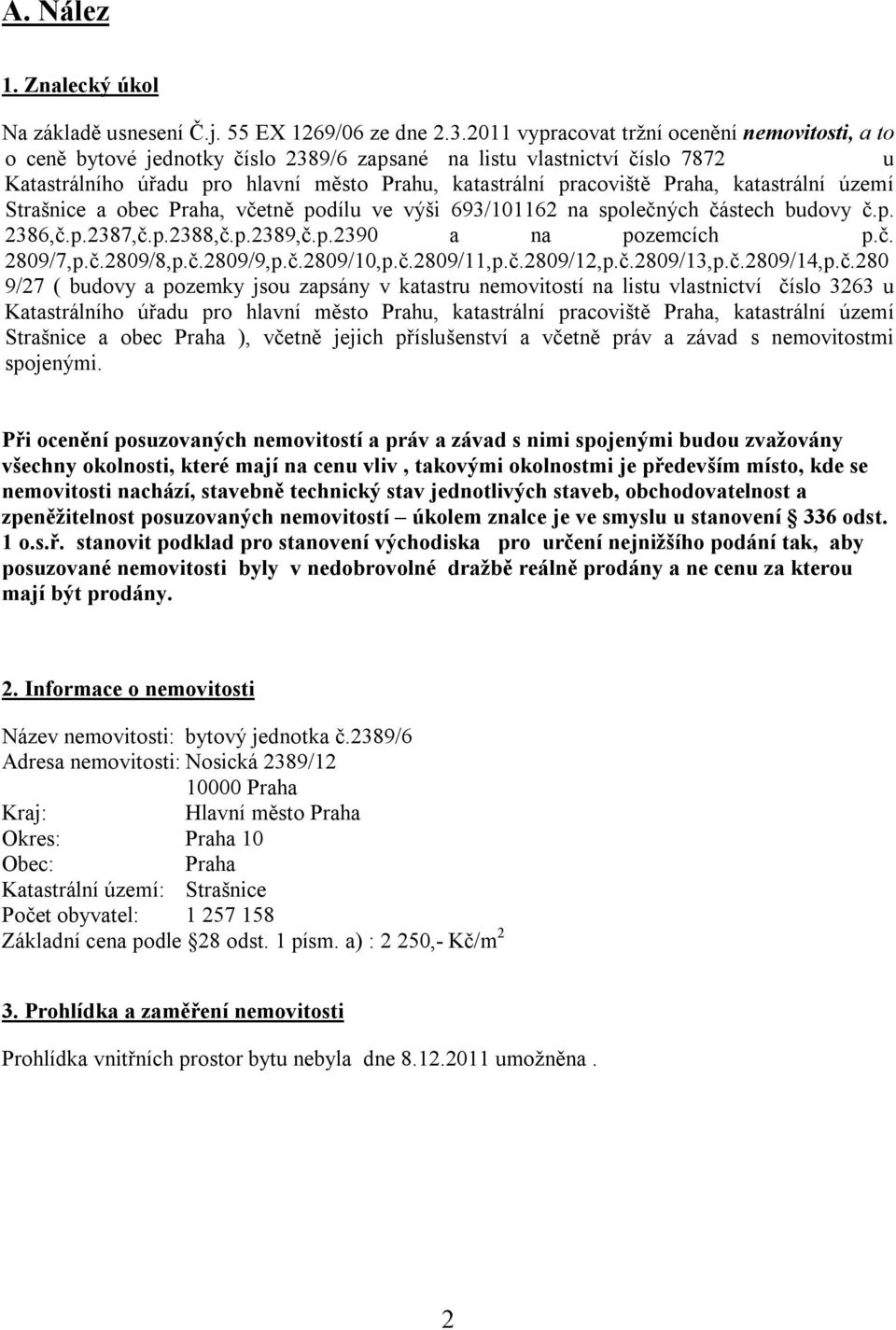 katastrální území Strašnice a obec Praha, včetně podílu ve výši 693/101162 na společných částech budovy č.p. 2386,č.p.2387,č.p.2388,č.p.2389,č.p.2390 a na pozemcích p.č. 2809/7,p.č.2809/8,p.č.2809/9,p.