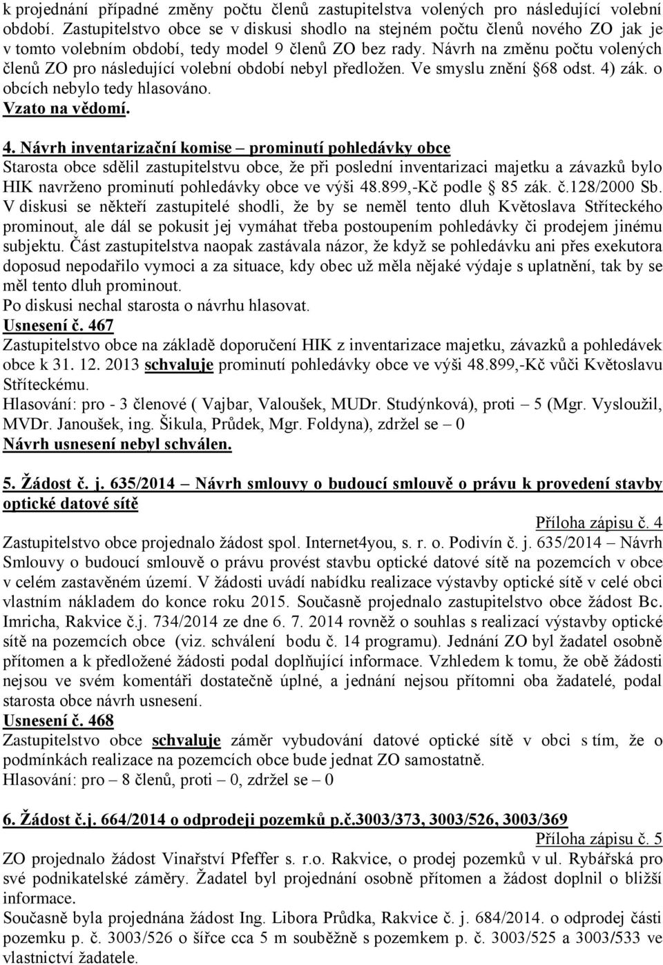 Návrh na změnu počtu volených členů ZO pro následující volební období nebyl předložen. Ve smyslu znění 68 odst. 4)