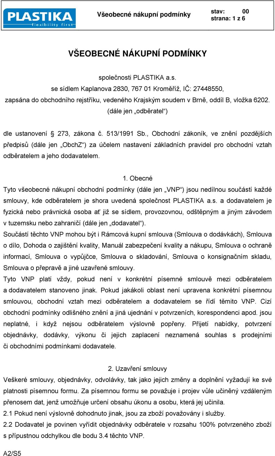 , Obchodní zákoník, ve znění pozdějších předpisů (dále jen ObchZ ) za účelem nastavení základních pravidel pro obchodní vztah odběratelem a jeho dodavatelem. 1.