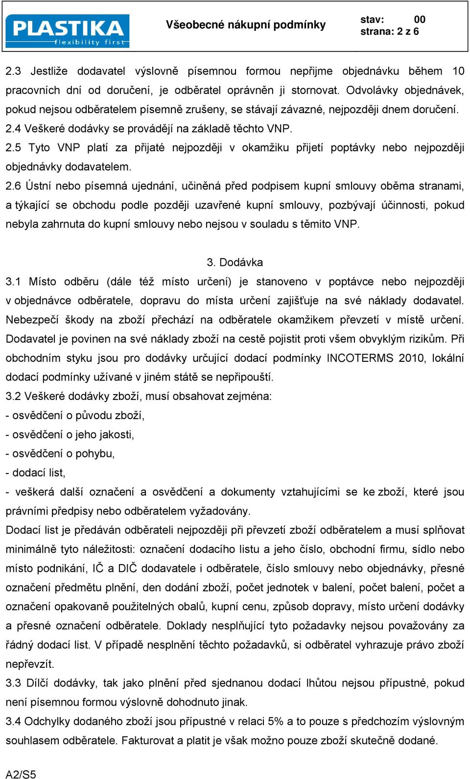 4 Veškeré dodávky se provádějí na základě těchto VNP. 2.