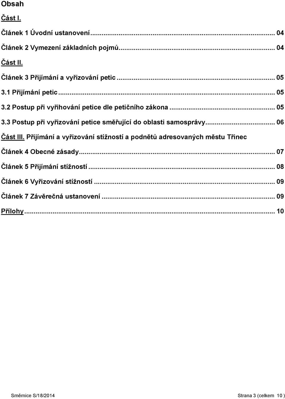 .. 06 Část III. Přijímání a vyřizování stížností a podnětů adresovaných městu Třinec Článek 4 Obecné zásady... 07 Článek 5 Přijímání stížností.