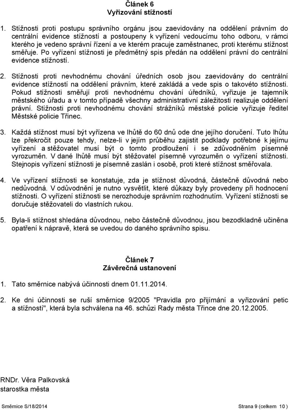 ve kterém pracuje zaměstnanec, proti kterému stížnost směřuje. Po vyřízení stížnosti je předmětný spis předán na oddělení právní do centrální evidence stížností. 2.