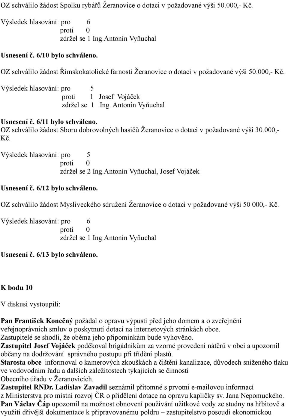 6/11 bylo schváleno. OZ schválilo žádost Sboru dobrovolných hasičů Žeranovice o dotaci v požadované výši 30.000,- Kč. Výsledek hlasování: pro 5 zdržel se 2 Ing.