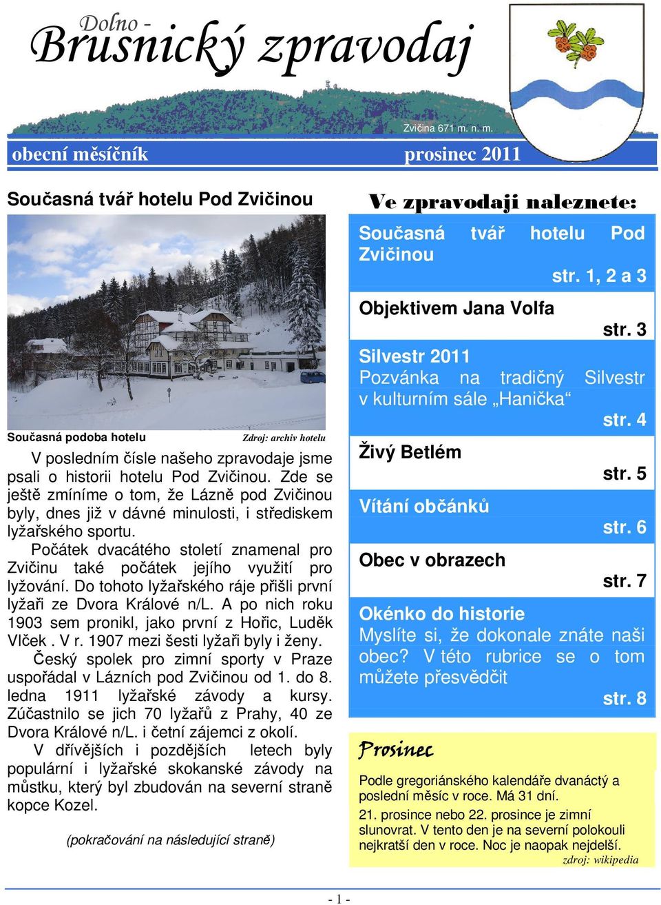 Zde se ještě zmíníme o tom, že Lázně pod Zvičinou byly, dnes již v dávné minulosti, i střediskem lyžařského sportu.