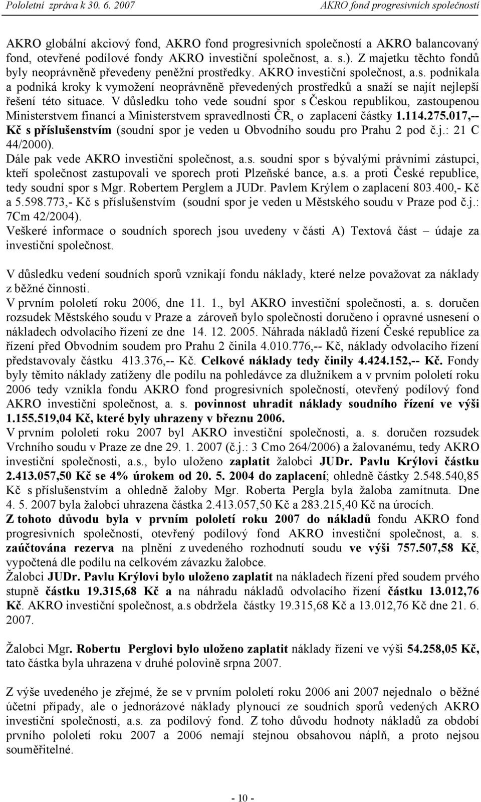 V důsledku toho vede soudní spor s Českou republikou, zastoupenou Ministerstvem financí a Ministerstvem spravedlnosti ČR, o zaplacení částky 1.114.275.