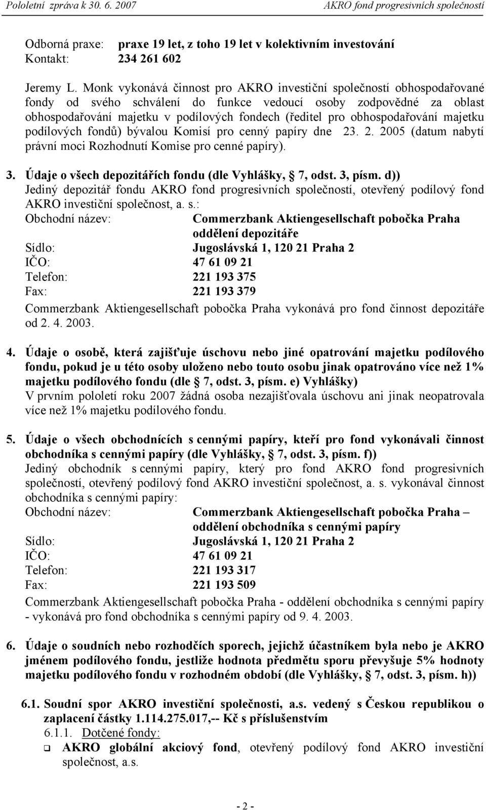 obhospodařování majetku podílových fondů) bývalou Komisí pro cenný papíry dne 23. 2. 2005 (datum nabytí právní moci Rozhodnutí Komise pro cenné papíry). 3.