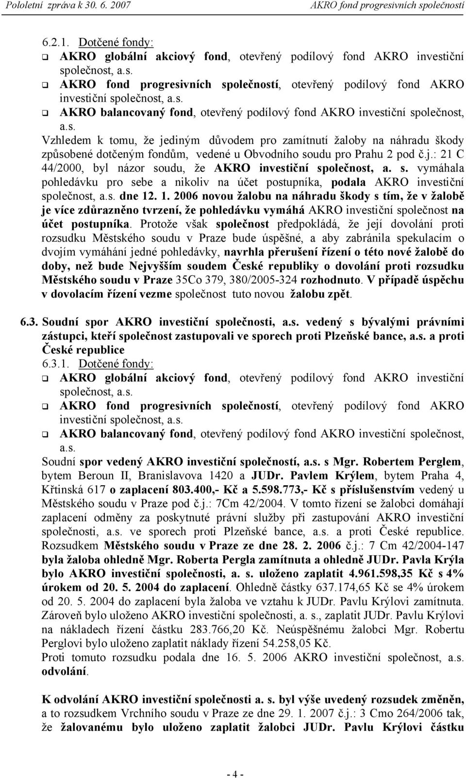 s. vymáhala pohledávku pro sebe a nikoliv na účet postupníka, podala AKRO investiční společnost, a.s. dne 12