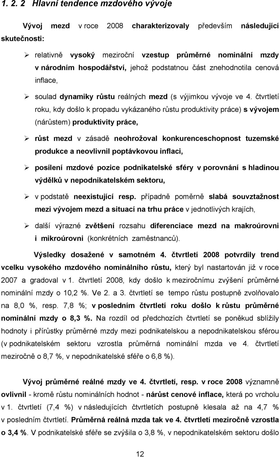 čtvrtletí roku, kdy došlo k propadu vykázaného růstu produktivity práce) s vývojem (nárůstem) produktivity práce, růst mezd v zásadě neohrožoval konkurenceschopnost tuzemské produkce a neovlivnil