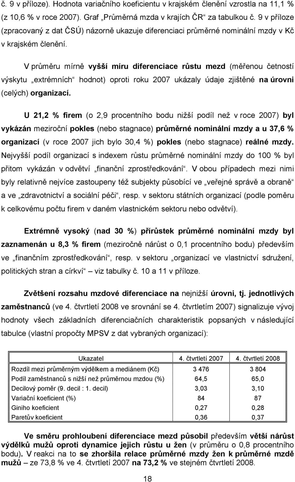 V průměru mírně vyšší míru diferenciace růstu mezd (měřenou četností výskytu extrémních hodnot) oproti roku 2007 ukázaly údaje zjištěné na úrovni (celých) organizací.