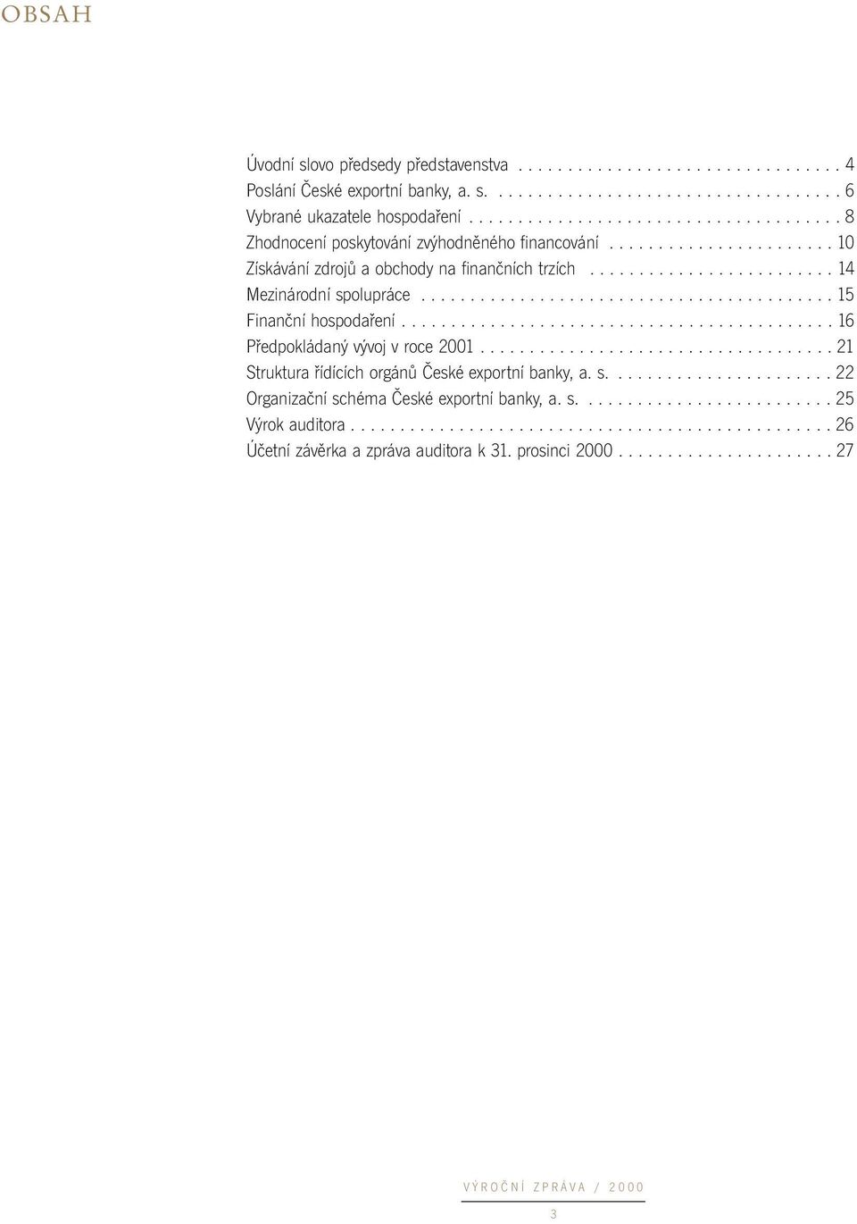 ......................................... 15 Finanční hospodaření............................................ 16 Předpokládaný vývoj v roce 2001.................................... 21 Struktura řídících orgánů České exportní banky, a.
