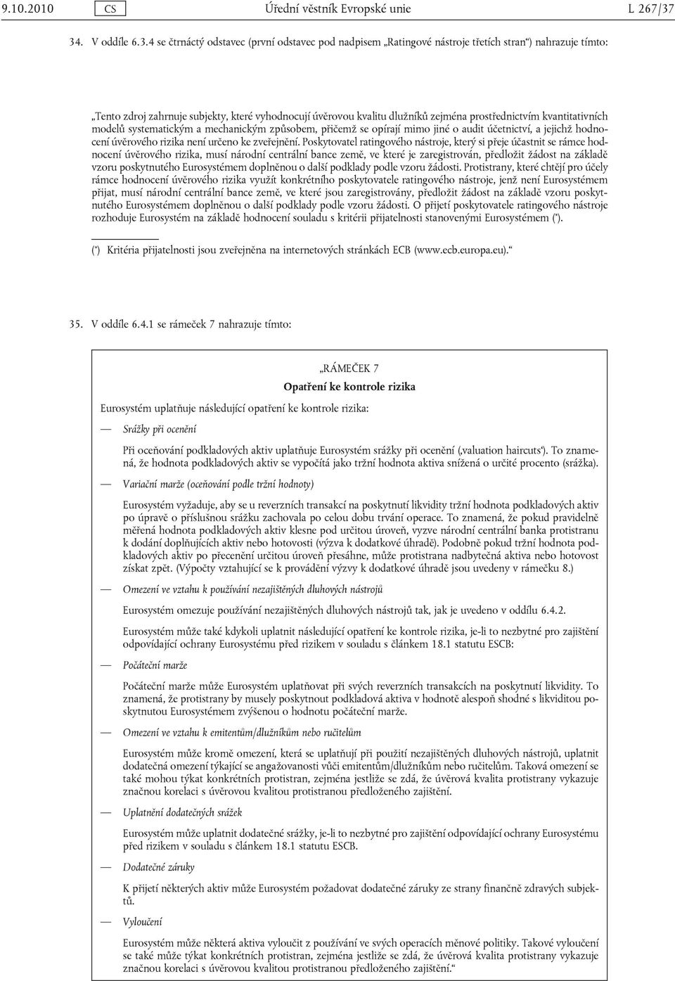 zejména prostřednictvím kvantitativních modelů systematickým a mechanickým způsobem, přičemž se opírají mimo jiné o audit účetnictví, a jejichž hodnocení úvěrového rizika není určeno ke zveřejnění.