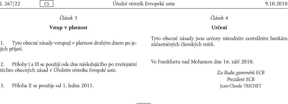 Přílohy I a III se použijí ode dne následujícího po zveřejnění těchto obecných zásad v Úředním věstníku Evropské unie. 3.